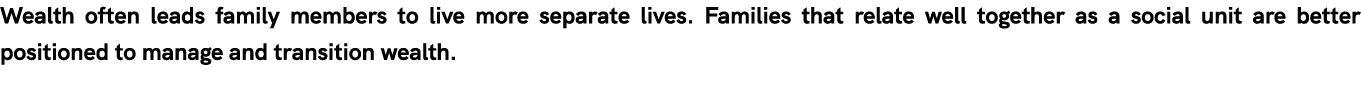 Wealth often leads family members to live more separate lives  Families that relate well together as a social unit ar   